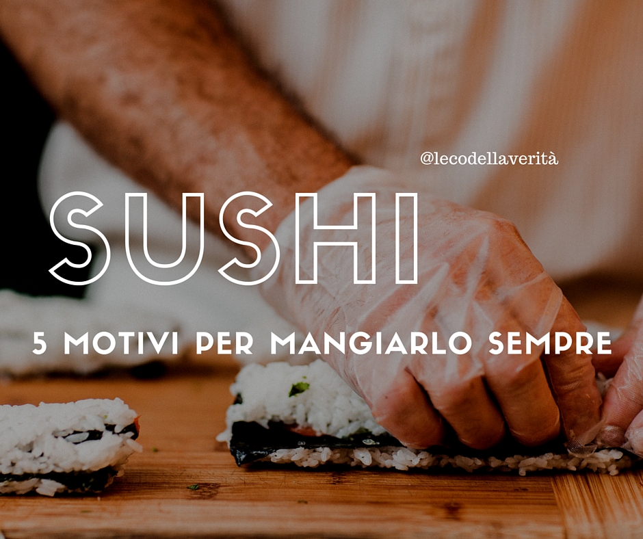 Ecco i 5 motivi per cui mangiare sushi fa bene Ecco i 5 motivi per cui mangiare sushi fa bene- ipocalorico e leggero