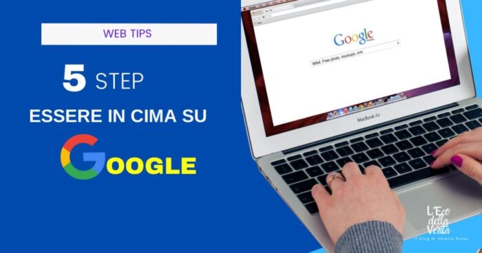 Come essere primi su Google: 5 consigli per te