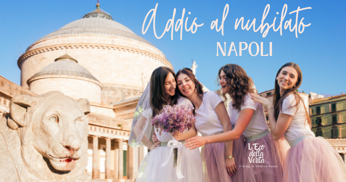 Addio al nubilato Napoli: una giornata che non dimenticheremo mai